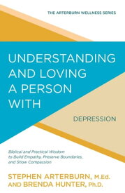 Understanding and Loving a Person with Depression Biblical and Practical Wisdom to Build Empathy, Preserve Boundaries, and Show Compassion【電子書籍】[ Stephen Arterburn ]