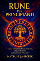 Rune per principianti – Guida completa alla divinazione, alla protezione e al cammino del potere