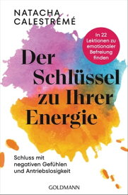 Der Schl?ssel zu Ihrer Energie In 22 Lektionen zu emotionaler Befreiung finden - Schluss mit negativen Gef?hlen und Antriebslosigkeit【電子書籍】[ Natacha Calestr?m? ]