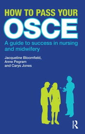 How to Pass Your OSCE A Guide to Success in Nursing and Midwifery【電子書籍】[ Jacqueline Bloomfield ]