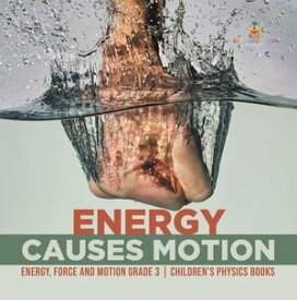 Energy Causes Motion | Energy, Force and Motion Grade 3 | Children's Physics Books【電子書籍】[ Baby Professor ]