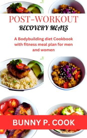 POST WORKOUT RECOVERY MEALS FOR BODYBUILDERS A Bodybuilding diet Cookbook with fitness meal plan for men and women【電子書籍】[ BUNNY P. COOK ]