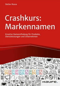 Crashkurs Markennamen Kreative Namensentwicklung f?r Produkte, Dienstleistungen und Unternehmen【電子書籍】[ Detlev Rossa ]