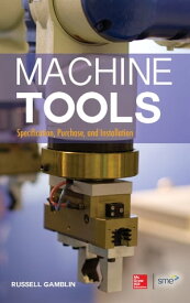 Machine Tools: Specification, Purchase, and Installation【電子書籍】[ Russell Gamblin ]