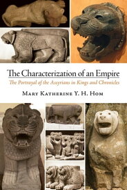 The Characterization of an Empire The Portrayal of the Assyrians in Kings and Chronicles【電子書籍】[ Mary Katherine Yem Hing Hom ]