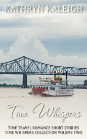 Time Whispers Time Travel Romance Short Stories Collection Volume Two【電子書籍】[ Kathryn Kaleigh ]