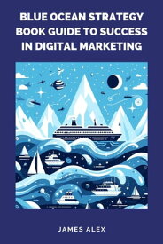 Blue Ocean Strategy Book Guide to Success in Digital Marketing【電子書籍】[ James Alex ]