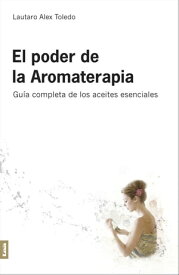 El Poder de la Aromaterapia 2°ed【電子書籍】[ Lautaro Alex Toledo ]