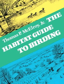 The Habitat Guide to Birding【電子書籍】[ Thomas P. McElroy ]
