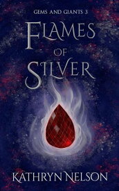 Flames of Silver Gems and Giants, #3【電子書籍】[ Kathryn Nelson ]