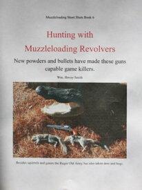 Hunting with Muzzleloading Revolvers New powders and bullets have made these guns capable game killers.【電子書籍】[ Wm. Hovey Smith ]