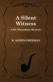 A Silent Witness (A Dr Thorndyke Mystery)【電子書籍】[ R. Austin Freeman ]
