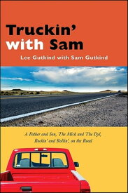 Truckin' with Sam A Father and Son, The Mick and The Dyl, Rockin' and Rollin', On the Road【電子書籍】[ Lee Gutkind ]