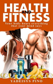 Health and Fitness Your body hears everything that your mind says【電子書籍】[ Yadeisys Pino ]