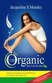 120 Organic Skin Care Recipes Homemade Aromatherapy Essential Oil Recipes For Complete Natural Body Care. Make Your Own Body Scrubs, Body Butters, Shampoos, Lotions, Bath Recipes And Masks. (organic body ... homemade body butter, body ca【電子書籍】