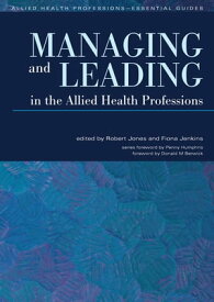 Managing and Leading in the Allied Health Professions【電子書籍】[ Robert Jones ]
