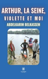 Arthur, la Seine, Violette et moi【電子書籍】[ Abdelkarim Belkassem ]