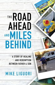 The Road Ahead and Miles Behind A Story of Healing and Redemption Between Father and Son【電子書籍】[ Mike Liguori ]