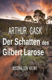 Der Schatten des Gilbert Larose: Australien Krimi【電子書籍】[ Arthur Gask ]