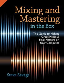 Mixing and Mastering in the Box The Guide to Making Great Mixes and Final Masters on Your Computer【電子書籍】[ Steve Savage ]