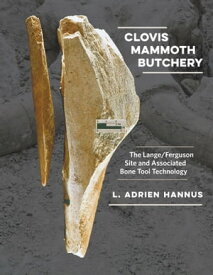 Clovis Mammoth Butchery The Lange/Ferguson Site and Associated Bone Tool Technology【電子書籍】[ L. Adrien Hannus ]