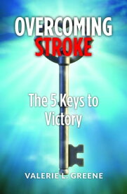 Overcoming Stroke The 5 Keys to Victory【電子書籍】[ Valerie L. Greene ]