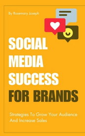 Social Media Success For Brands - Strategies To Grow Your Audience And Increase Sales【電子書籍】[ Rosemary Joseph ]