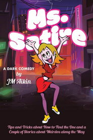 Ms. Satire Tips and Tricks about How to Find the One and a Couple of Stories about Weirdos along the Way【電子書籍】[ JM Aikin ]