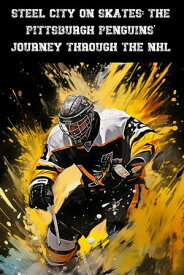 Steel City on Skates: The Pittsburgh Penguins' Journey Through the NHL【電子書籍】[ Austin Daniel ]