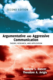 Argumentative and Aggressive Communication Theory, Research, and Application ? Second edition【電子書籍】[ Andrew S. Rancer ]