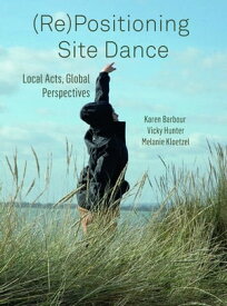 (Re)Positioning Site Dance Local Acts, Global Perspectives【電子書籍】