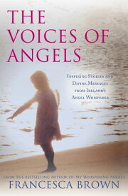 The Voices of Angels Inspiring Stories and Divine Messages from Ireland's Angel Whisperer【電子書籍】[ Francesca Brown ]