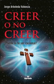 Creer o no creer ?Puede la fe ser racional?【電子書籍】[ Jorge Arboleda Valencia ]