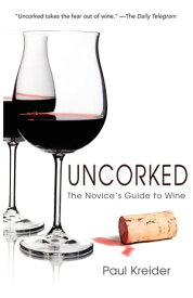 Uncorked The Novice's Guide to Wine【電子書籍】[ Paul Kreider ]