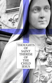 Thoughts of Saint Th?r?se of the Child Jesus Excerpts from Her Writings on Life and Faith【電子書籍】[ Th?r?se Martinof Lisieux ]