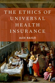 The Ethics of Universal Health Insurance【電子書籍】[ Alex Rajczi ]