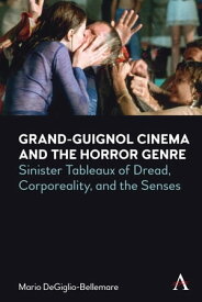 Grand-Guignol Cinema and the Horror Genre Sinister Tableaux of Dread, Corporeality and the Senses【電子書籍】[ Mario DeGiglio-Bellemare ]