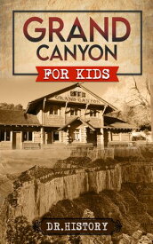 Grand Canyon The Fascinating History of the Grand Canyon for Kids【電子書籍】[ Dr. History ]