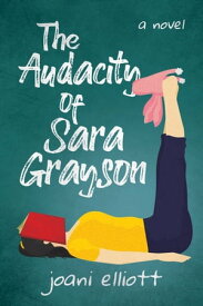 The Audacity of Sara Grayson A Novel【電子書籍】[ Joani Elliott ]