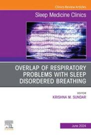Overlap of respiratory problems with sleep disordered breathing, An Issue of Sleep Medicine Clinics Overlap of respiratory problems with sleep disordered breathing, An Issue of Sleep Medicine Clinics, E-Book【電子書籍】