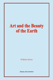 Art and the Beauty of the Earth【電子書籍】[ William Morris ]