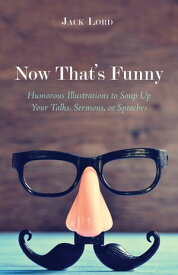Now That’s Funny Humorous Illustrations to Soup Up Your Talks, Sermons, or Speeches【電子書籍】[ Jack Lord ]