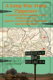 A Long Way From Tipperary: A Journey of Morrisseys, Ryans, Heffernons, and Agnews to Wisconsin, Minnesota, and North Dakota【電子書籍】[ Mike Morrissey ]