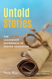 Untold Stories The Latinx Leadership Experience in Higher Education【電子書籍】[ Peter Rios ]