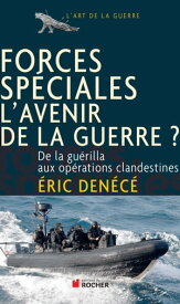 Forces sp?ciales, l'avenir de la guerre ? De la gu?rilla aux op?rations clandestines【電子書籍】[ ?ric Den?c? ]