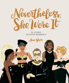 Nevertheless, She Wore It 50 Iconic Fashion Moments【電子書籍】[ Ann Shen ]