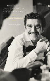 Perspectives on the life and works of Gabriel Garc?a M?rquez Caribbean Troubadour【電子書籍】[ Gustavo Arango ]