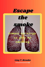 Escape the smoke Simple strategy to give up smoking【電子書籍】[ LIZY T. BROOKS ]