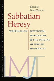 Sabbatian Heresy Writings on Mysticism, Messianism, and the Origins of Jewish Modernity【電子書籍】
