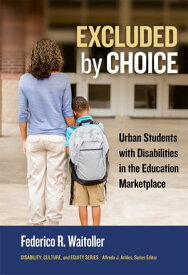 Excluded by Choice Urban Students with Disabilities in the Education Marketplace【電子書籍】[ Federico R. Waitoller ]